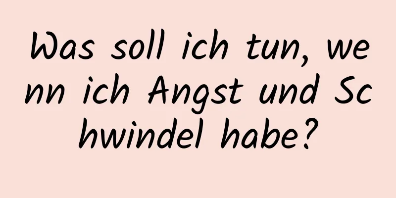 Was soll ich tun, wenn ich Angst und Schwindel habe?