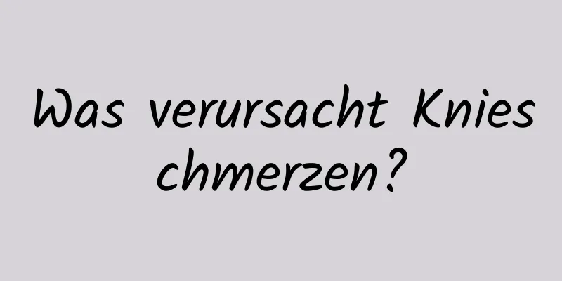 Was verursacht Knieschmerzen?