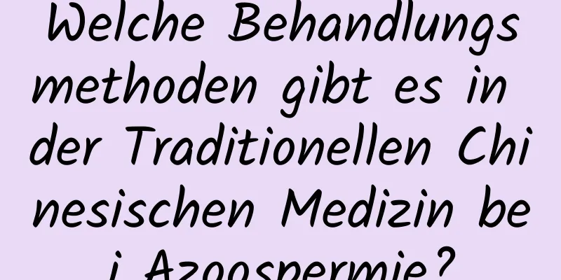 Welche Behandlungsmethoden gibt es in der Traditionellen Chinesischen Medizin bei Azoospermie?