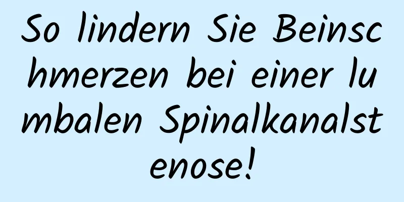 So lindern Sie Beinschmerzen bei einer lumbalen Spinalkanalstenose!