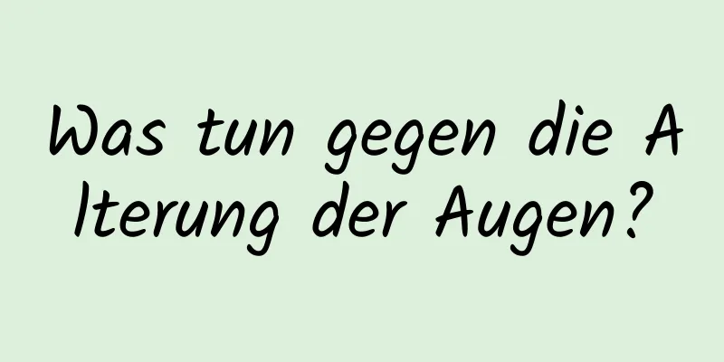 Was tun gegen die Alterung der Augen?