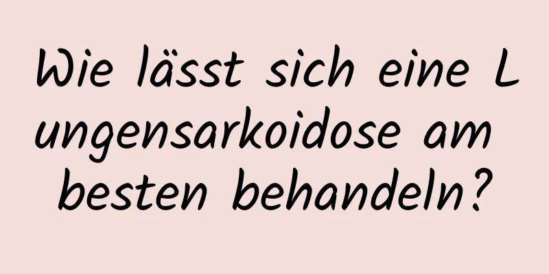 Wie lässt sich eine Lungensarkoidose am besten behandeln?