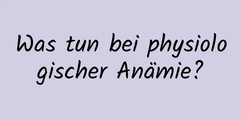 Was tun bei physiologischer Anämie?