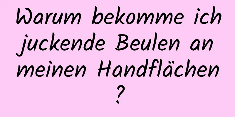 Warum bekomme ich juckende Beulen an meinen Handflächen?