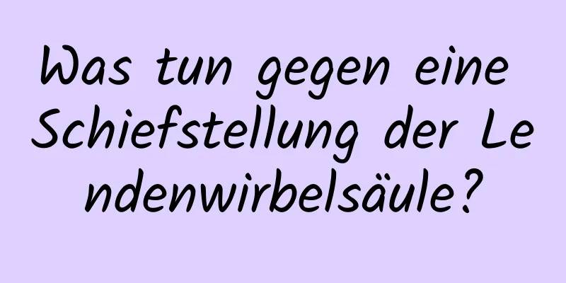 Was tun gegen eine Schiefstellung der Lendenwirbelsäule?