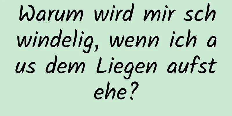 Warum wird mir schwindelig, wenn ich aus dem Liegen aufstehe?