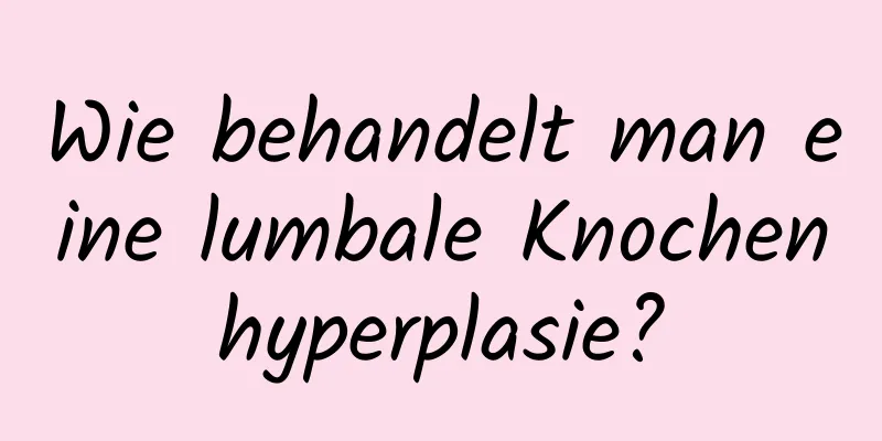 Wie behandelt man eine lumbale Knochenhyperplasie?