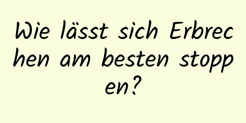 Wie lässt sich Erbrechen am besten stoppen?