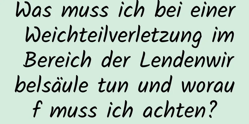 Was muss ich bei einer Weichteilverletzung im Bereich der Lendenwirbelsäule tun und worauf muss ich achten?