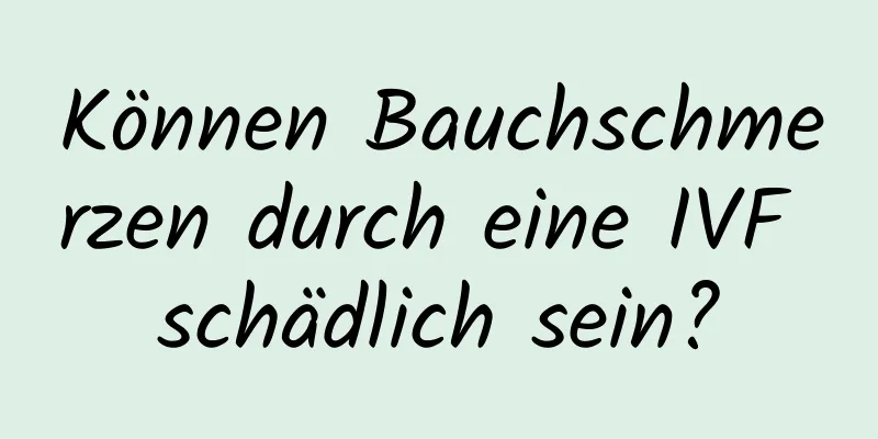 Können Bauchschmerzen durch eine IVF schädlich sein?