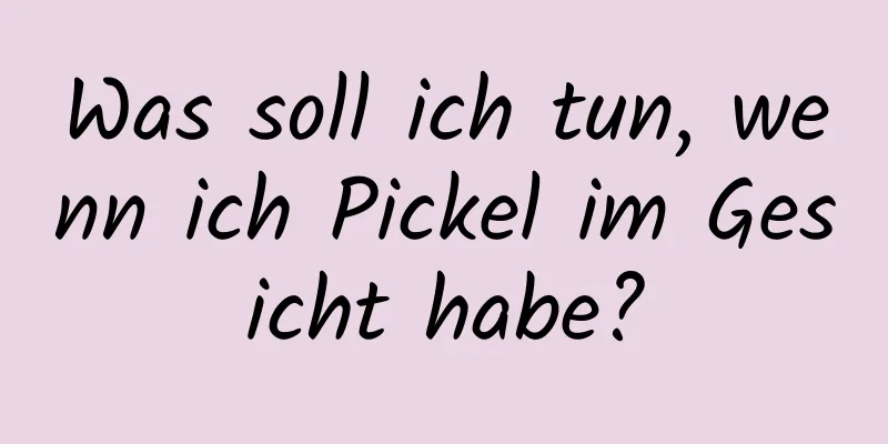 Was soll ich tun, wenn ich Pickel im Gesicht habe?