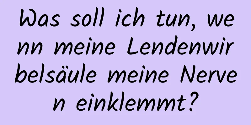 Was soll ich tun, wenn meine Lendenwirbelsäule meine Nerven einklemmt?