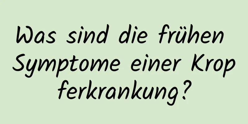 Was sind die frühen Symptome einer Kropferkrankung?