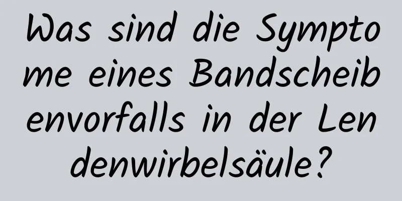 Was sind die Symptome eines Bandscheibenvorfalls in der Lendenwirbelsäule?