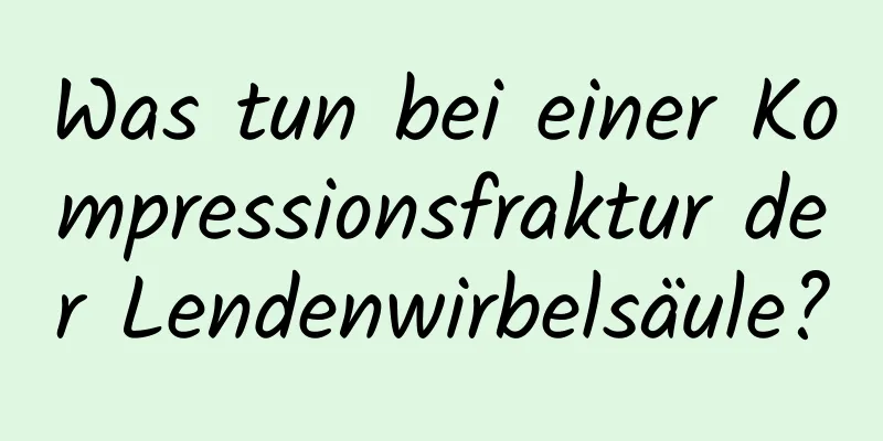 Was tun bei einer Kompressionsfraktur der Lendenwirbelsäule?