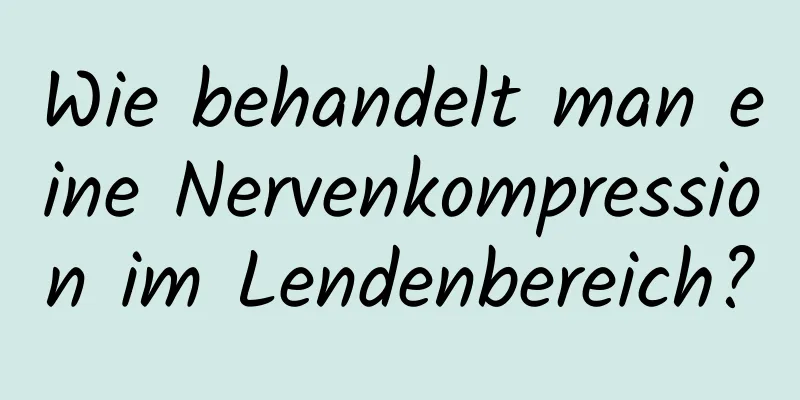 Wie behandelt man eine Nervenkompression im Lendenbereich?