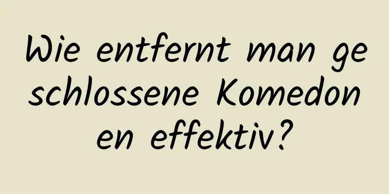 Wie entfernt man geschlossene Komedonen effektiv?