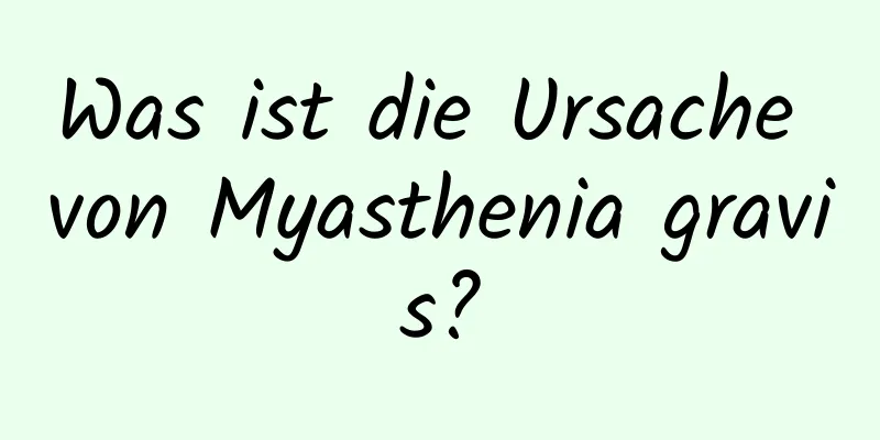 Was ist die Ursache von Myasthenia gravis?