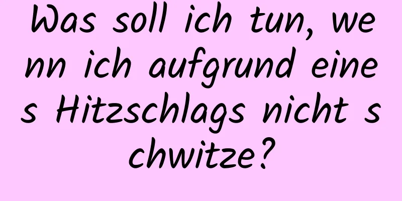 Was soll ich tun, wenn ich aufgrund eines Hitzschlags nicht schwitze?