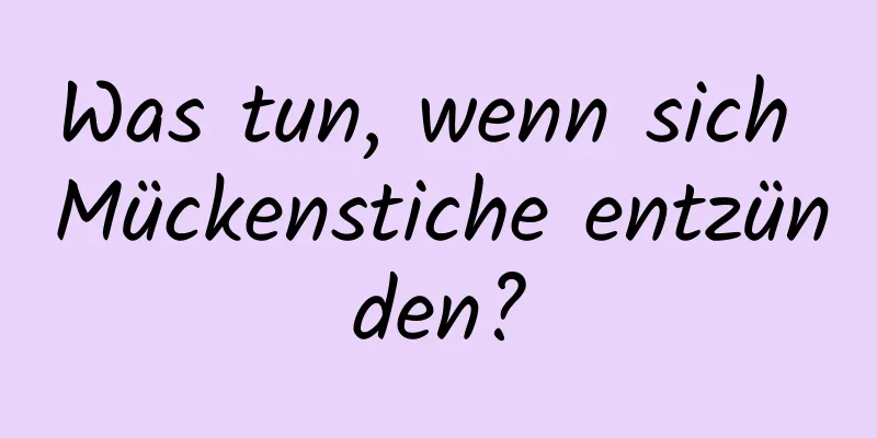 Was tun, wenn sich Mückenstiche entzünden?