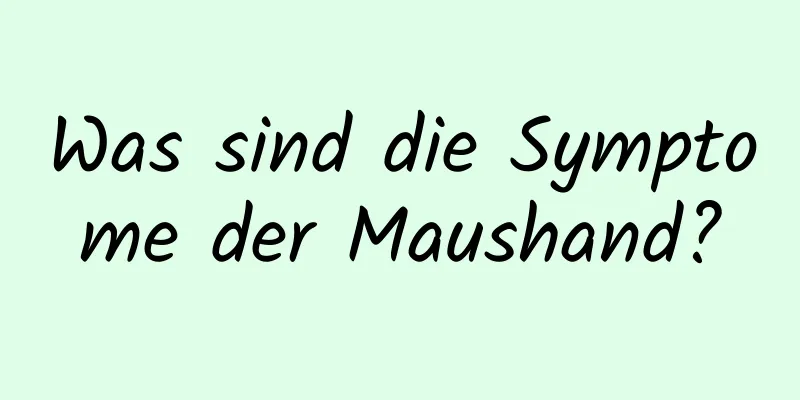 Was sind die Symptome der Maushand?