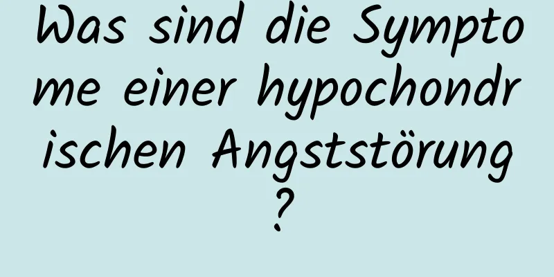 Was sind die Symptome einer hypochondrischen Angststörung?