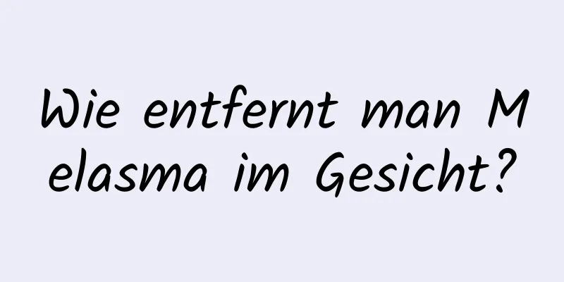 Wie entfernt man Melasma im Gesicht?