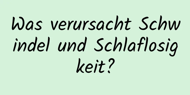 Was verursacht Schwindel und Schlaflosigkeit?