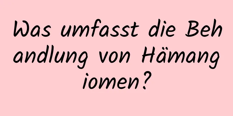 Was umfasst die Behandlung von Hämangiomen?