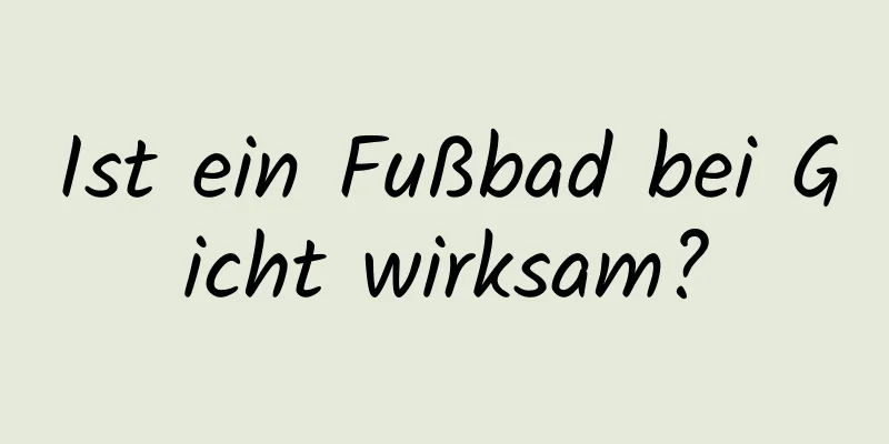 Ist ein Fußbad bei Gicht wirksam?