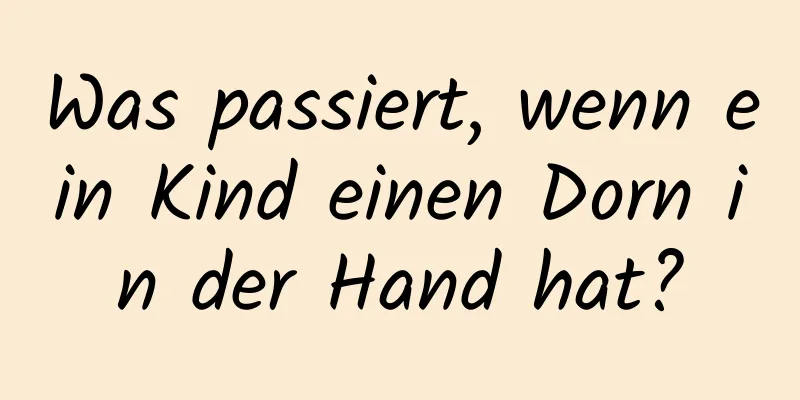 Was passiert, wenn ein Kind einen Dorn in der Hand hat?