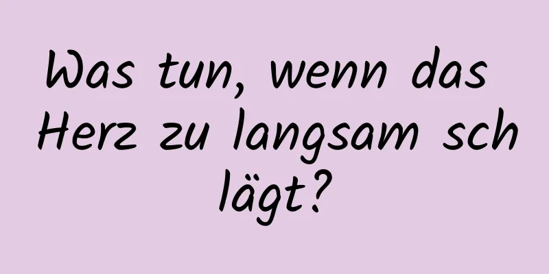 Was tun, wenn das Herz zu langsam schlägt?