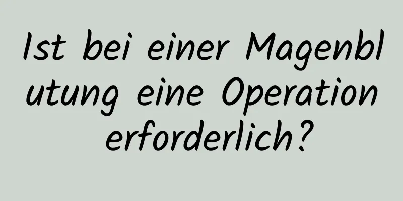 Ist bei einer Magenblutung eine Operation erforderlich?