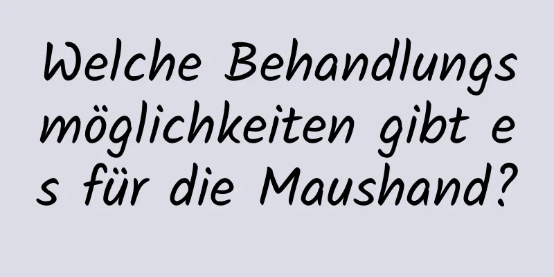 Welche Behandlungsmöglichkeiten gibt es für die Maushand?