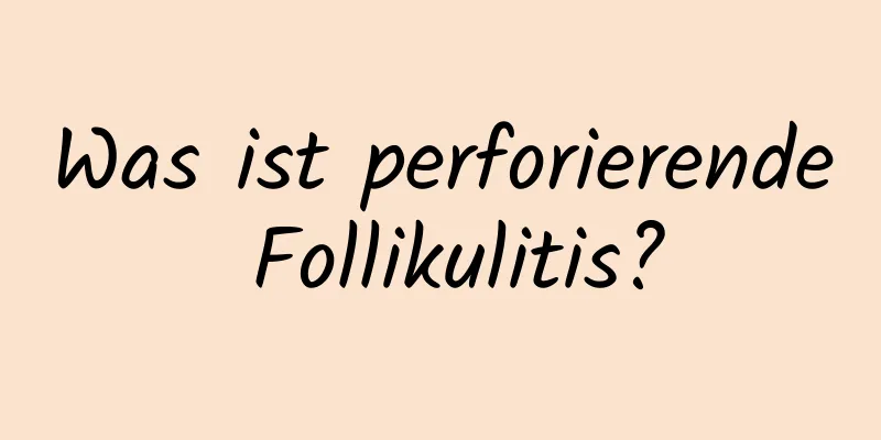 Was ist perforierende Follikulitis?