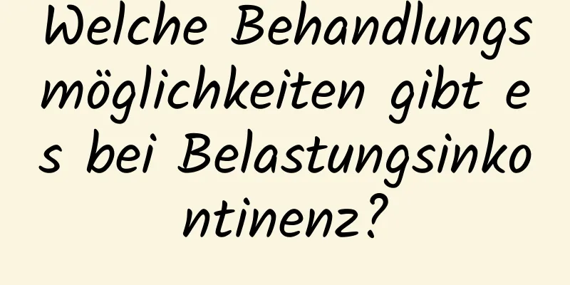 Welche Behandlungsmöglichkeiten gibt es bei Belastungsinkontinenz?