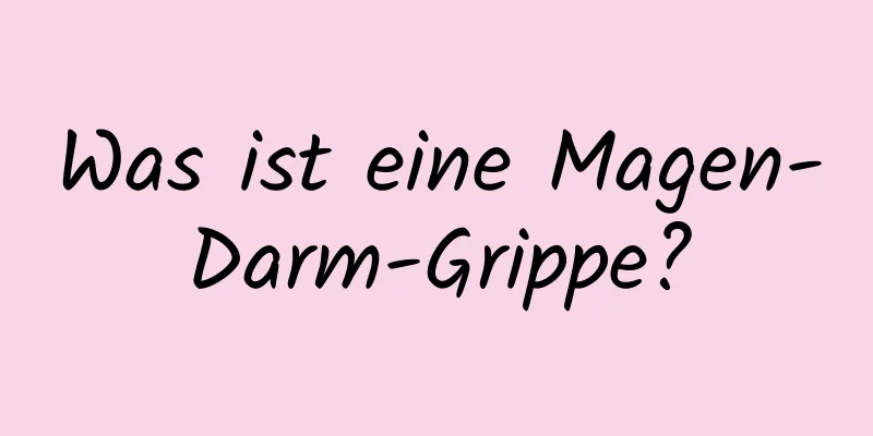 Was ist eine Magen-Darm-Grippe?