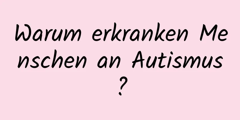 Warum erkranken Menschen an Autismus?