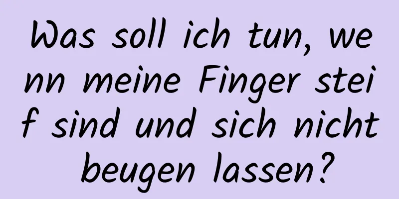 Was soll ich tun, wenn meine Finger steif sind und sich nicht beugen lassen?