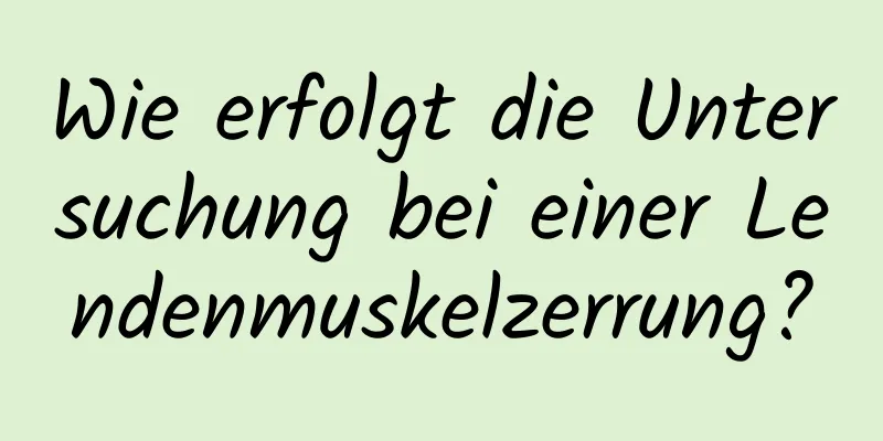 Wie erfolgt die Untersuchung bei einer Lendenmuskelzerrung?