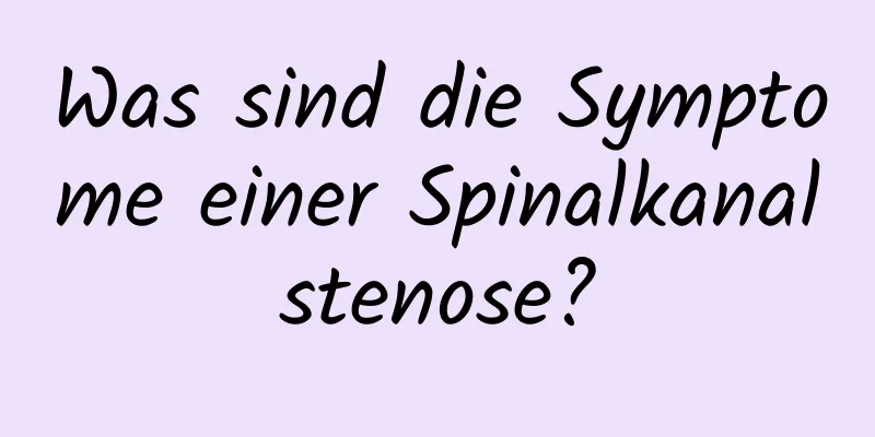 Was sind die Symptome einer Spinalkanalstenose?