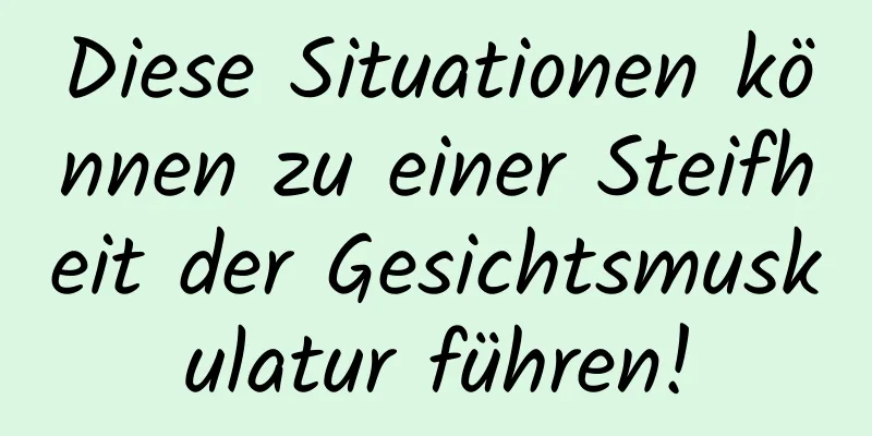 Diese Situationen können zu einer Steifheit der Gesichtsmuskulatur führen!