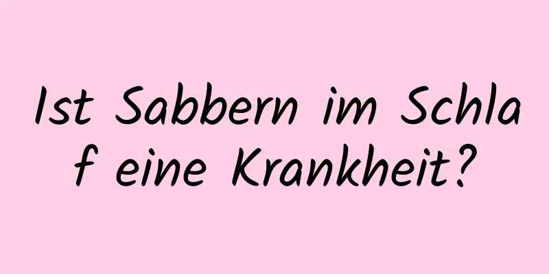 Ist Sabbern im Schlaf eine Krankheit?