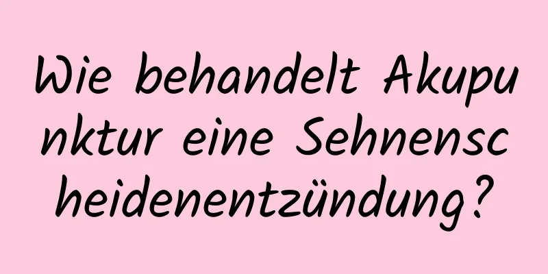 Wie behandelt Akupunktur eine Sehnenscheidenentzündung?