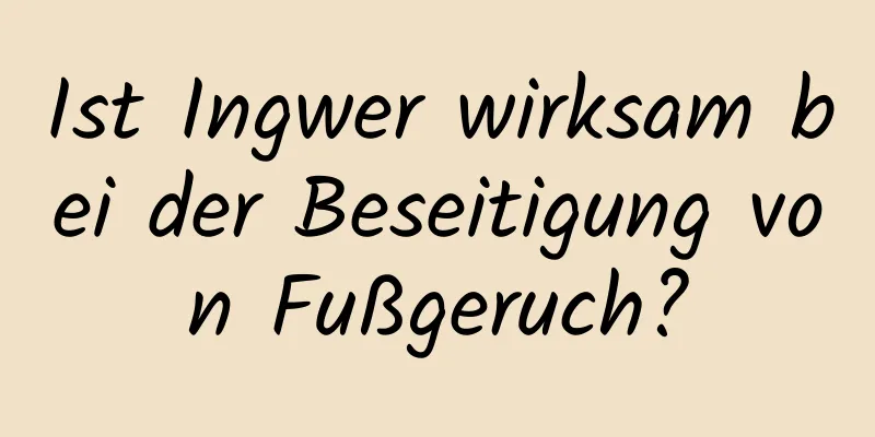 Ist Ingwer wirksam bei der Beseitigung von Fußgeruch?