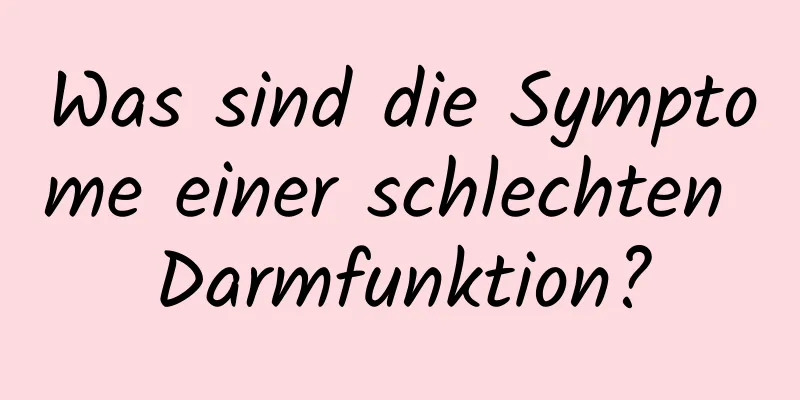 Was sind die Symptome einer schlechten Darmfunktion?