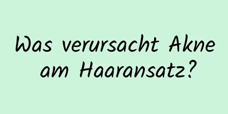 Was verursacht Akne am Haaransatz?