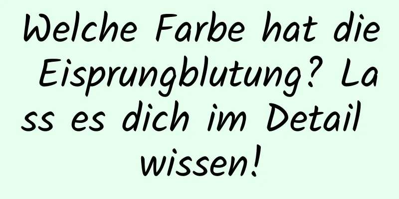 Welche Farbe hat die Eisprungblutung? Lass es dich im Detail wissen!