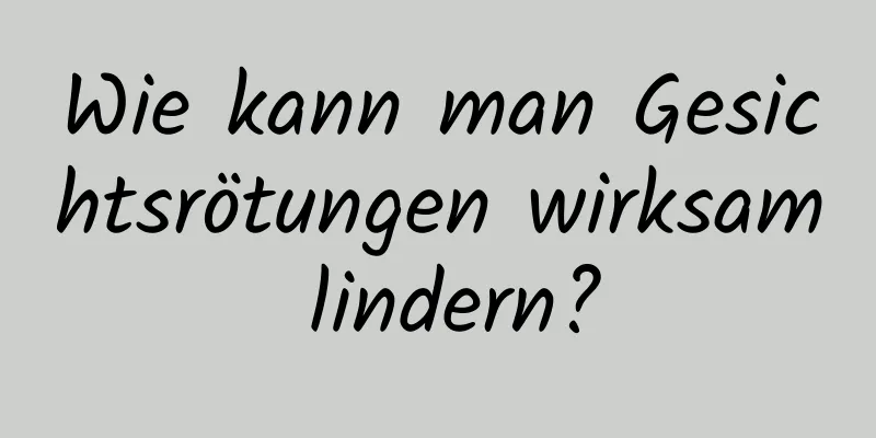 Wie kann man Gesichtsrötungen wirksam lindern?