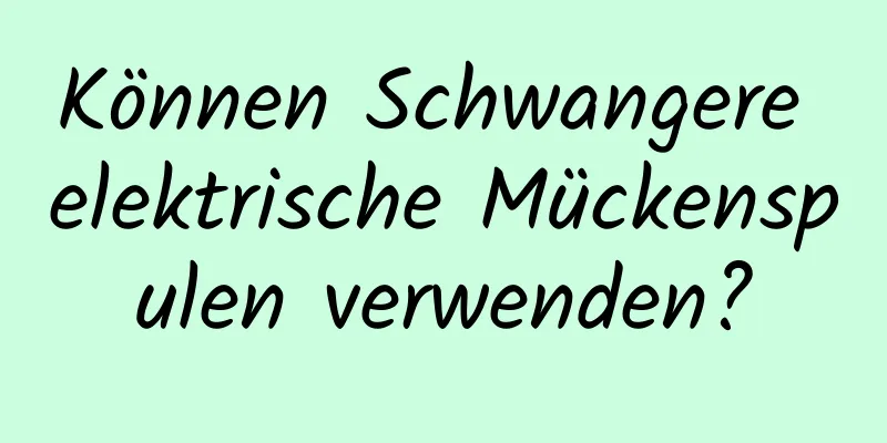 Können Schwangere elektrische Mückenspulen verwenden?